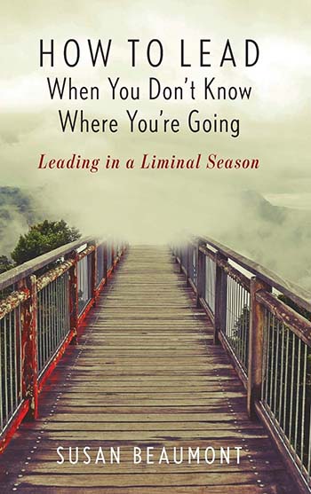 How to Lead When You Don’t Know Where You’re Going: Leading in a Liminal Season